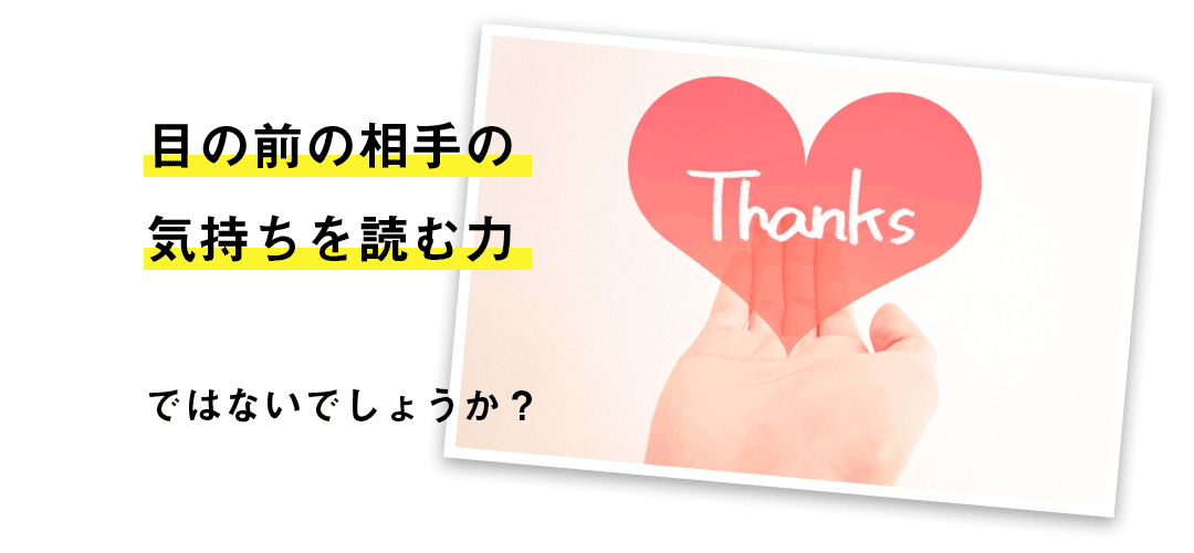 目の前の相手の気持ちを読む力ではないでしょうか